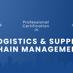 Professional Certification in Logistics & Supply Chain Management